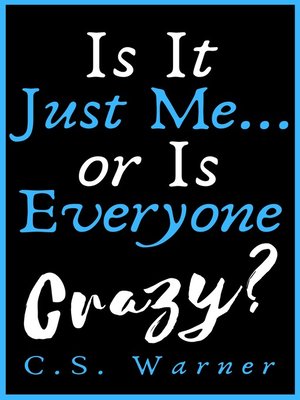 cover image of Is It Just Me... Or Is Everyone Crazy?